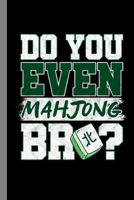 Do You Even Mahjong Bro?: Tiled Game Gift For Players (6"x9") Dot Grid Notebook To Write In 1086507525 Book Cover