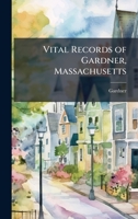 Vital Records of Gardner, Massachusetts 1023817942 Book Cover