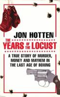The Years of the Locust: A True Story of Murder, Money and Mayhem in the Last Age of Boxing 0224080261 Book Cover