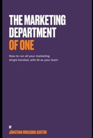The Marketing Department of One: How to Run All Your Marketing Single-Handed, with AI as Your Team (How To Do AI Proper) B0HDJX7ZR8 Book Cover