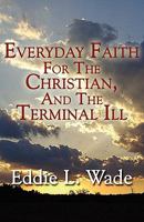 Everyday Faith for the Christian, and the Terminal Ill 1456037196 Book Cover