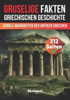 Gruselige Fakten aus der altgriechischen Geschichte: Dunkle Wahrheiten der Antiken Griechen (Gruselige Fakten aus der Geschichte) (German Edition) B0DTNT6PY5 Book Cover