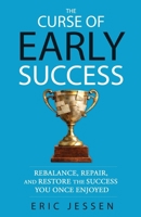 Curse of Early Success : How to Rebalance, Repair, and Restore the Success You Once Enjoyed 1969826304 Book Cover