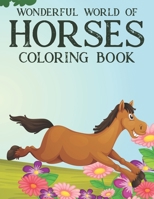 Wonderful World Of Horses Coloring Book: Childrens Coloring Sheets With Designs Of Horses, Equine Illustrations To Color And Trace B08M24VF24 Book Cover