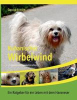 Kubanischer Wirbelwind: Ein Ratgeber für ein Leben mit dem Havaneser 3741275778 Book Cover