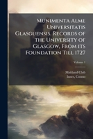 Munimenta Alme Universitatis Glasguensis. Records of the University of Glasgow, from its foundation till 1727 Volume 1 1171923546 Book Cover