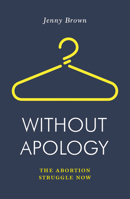 Without Apology: The Abortion Struggle Now (Jacobin) 1788735846 Book Cover