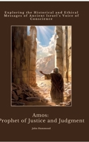 Amos: Prophet of Justice and Judgment: Exploring the Historical and Ethical Messages of Ancient Israel's Voice of Conscience 338442252X Book Cover