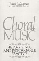 Choral Music: History, Style and Performance Practice 0131371916 Book Cover