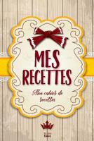 Mes Recettes: Mon cahier de recettes: Pour 100 recettes 1543016588 Book Cover