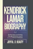 KENDRICK LAMAR BIOGRAPHY: Finding Hope And Healing Through Kendrick Lamar's Musical Testament B0DZ15Q6W8 Book Cover