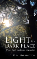 Light in a Dark Place: Where Faith Confronts Depression 1644166194 Book Cover