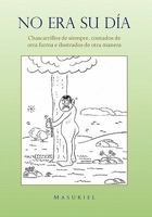 No Era Su Dia.: Chascarrillos de Siempre, Contados de Otra Forma E Ilustrados de Otra Manera 1617649864 Book Cover