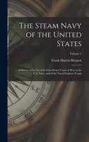 The Steam Navy of the United States: A History of the Growth of the Steam Vessel of War in the U.S. Navy, and of the Naval Engineer Corps, Volume 1 1011014807 Book Cover