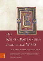 Das Kolner Kaiserinnen-Evangeliar W 312: Ein Ottonisches Prachtevangeliar Im Historischen Archiv Der Stadt Koln (German Edition) 3412530999 Book Cover