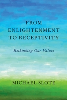 From Enlightenment to Receptivity: Rethinking Our Values 019064964X Book Cover