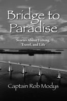 Bridge to Paradise: Stories About Fishing, Travel, and Life 1946886319 Book Cover