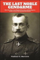 The Last Noble Gendarme: How the Tsar's Last Head of Security and Intelligence Tried to Avert the Russian Revolution 1438486006 Book Cover