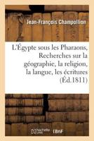 L'A0/00gypte Sous Les Pharaons, Ou Recherches Sur La Ga(c)Ographie, La Religion, La Langue, Les A(c)Critures 2011299993 Book Cover