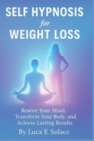 Self Hypnosis for Weight loss: Rewire Your Mind, Transform Your Body, and Achieve Lasting Results B0FP941HB2 Book Cover