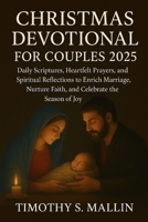 Christmas Devotional for Couples 2025: Daily Scriptures, Heartfelt Prayers, and Spiritual Reflections to Enrich Marriage, Nurture Faith, and Celebrate the Season of Joy B0FV9YKC7P Book Cover