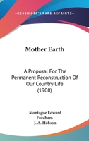 Mother Earth: A Proposal For The Permanent Reconstruction Of Our Country Life 1437058876 Book Cover