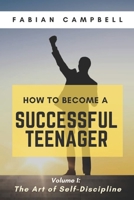 HOW TO BECOME A SUCCESSFUL TEENAGER: Volume 1: The Art of Self-Discipline B08GFX3MGT Book Cover