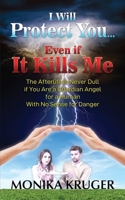 I Will Protect You...Even if It Kills Me: The afterlife is never dull if you are a guardian angel for a human with no sense for danger B0CQM6VYY6 Book Cover