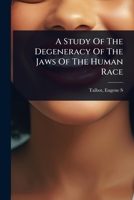 A Study Of The Degeneracy Of The Jaws Of The Human Race 1024451674 Book Cover