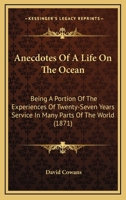 Anecdotes Of A Life On The Ocean: Being A Portion Of The Experiences Of Twenty-Seven Years Service In Many Parts Of The World 1014950740 Book Cover