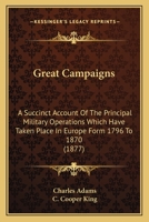 Great Campaigns; A Succinct Account of the Principal Military Operations Which Have Taken Place in E 1145343376 Book Cover