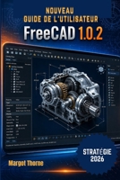 FreeCAD 1.0.2 Guide de l'utilisateur 2026: Nouvelle stratégie simple et progressive pour les débutants et les utilisateurs avancés (French Edition) B0GYX6416Y Book Cover
