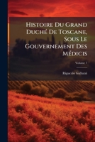 Histoire Du Grand Duché De Toscane, Sous Le Gouvernement Des Médicis, Volume 7... 1142329216 Book Cover