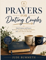 PRAYERS FOR DATING COUPLES: Daily Scripture and Prayers for Purity, Purpose, Healthy Boundaries, and God's Plan for Marriage B0H67Z1C6T Book Cover