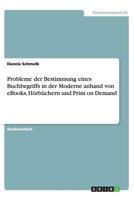 Probleme der Bestimmung eines Buchbegriffs in der Moderne anhand von eBooks, Hörbüchern und Print on Demand 3656384029 Book Cover