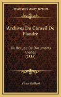 Archives Du Conseil De Flandre: Ou Recueil De Documents Inedits (1856) 1160794626 Book Cover