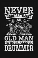 Never Underestimate an Old Man Who is Also a Drummer: Drummer Lined Notebook, Journal, Organizer, Diary, Composition Notebook, Gifts for Drummers and Music Lovers 170983630X Book Cover