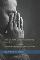 How to Start Over After Losing Your Job: A Practical Guide To Resetting Your Life After Losing Your Job 1097302210 Book Cover