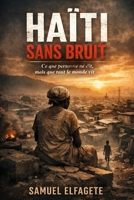Haïti sans bruit: Ce que personne ne dit, mais que tout le monde vit (French Edition) B0GXW4HLDW Book Cover