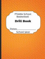 Middle School Basketball Drill Book Dates: School Year: Undated Coach Schedule Organizer For Teaching Fundamentals Practice Drills, Strategies, Offense Defense Skills, Development Training and Leaders 107821073X Book Cover