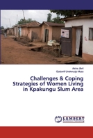 Challenges & Coping Strategies of Women Living in Kpakungu Slum Area 620043445X Book Cover
