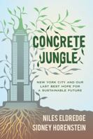 Concrete Jungle: New York City and Our Last Best Hope for a Sustainable Future 0520270150 Book Cover