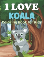 I Love Koala Coloring Book for Kids: A Koala Bear Coloring Books For Children And Kids B09CRTYZ5S Book Cover