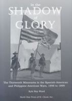 In the Shadow of Glory: The Thirteenth Minnesota in the Spanish-American and Philippine-American Wars, 1898-1899 087839138X Book Cover