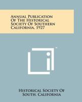 Annual Publication of the Historical Society of Southern California, 1927 1258198959 Book Cover