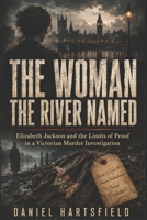 THE WOMAN THE RIVER NAMED: Elizabeth Jackson and the Limits of Proof in a Victorian Murder Investigation B0H689BFPG Book Cover