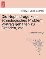 Die Nephritfrage kein ethnologisches Problem. Vortrag gehalten zu Dresden, etc. 124134132X Book Cover