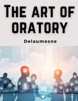 The Art of Oratory: Delsarte System 1835918158 Book Cover