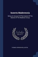 Insecta Maderensia: Being An Account Of The Insects Of The Islands Of The Madeiran Group 1019348208 Book Cover