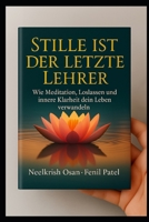 Stille ist der letzte Lehrer: Wie Meditation, Loslassen und innere Klarheit dein Leben verwandeln (German Edition) B0FJ7K3DY9 Book Cover